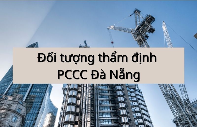 Các đối tượng phải tiến hành thẩm định, nghiệm thu PCCC tại Đà Nẵng